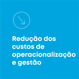 Reducao dos custos de operacionalizacao e gestao